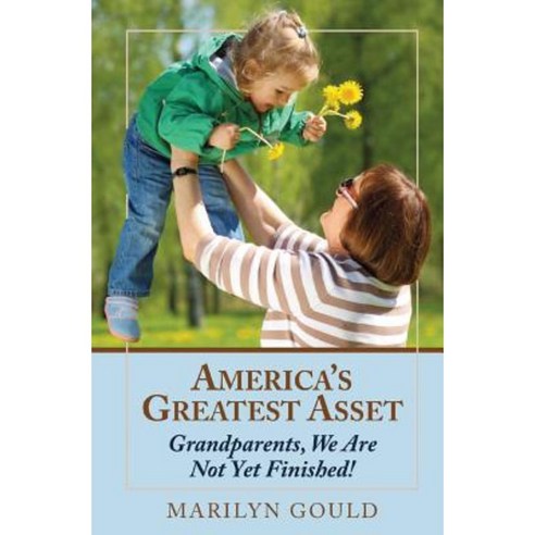 America''s Greatest Asset: Grandparents We Are Not Yet Finished! Paperback, Createspace