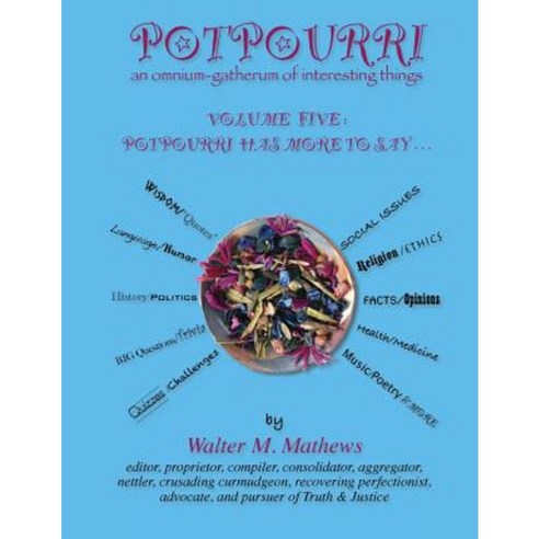 Potpourri 5 Potpourri Has More to Say . . .: An Omnium-Gatherum of Interesting Things Paperback, Createspace Independent Publishing Platform