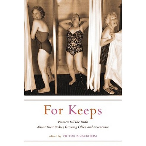 For Keeps: Women Tell the Truth about Their Bodies Growing Older and Acceptance Paperback, Seal Press (CA)