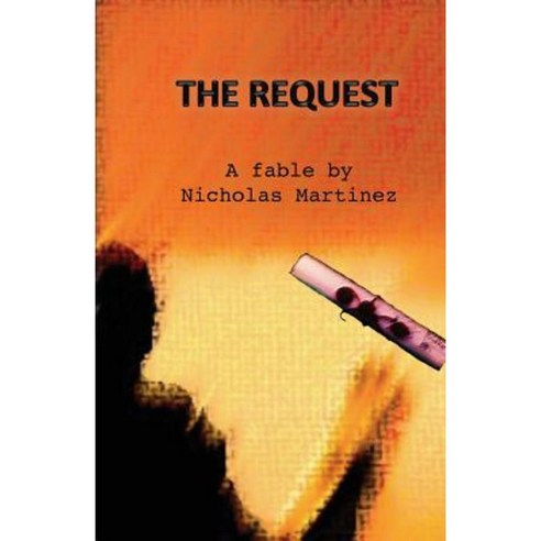 The Request: A Fable by Nicholas Martinez Paperback, Createspace Independent Publishing Platform