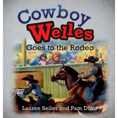 Cowboy Welles Goes to the Rodeo Hardcover, Xulon Press