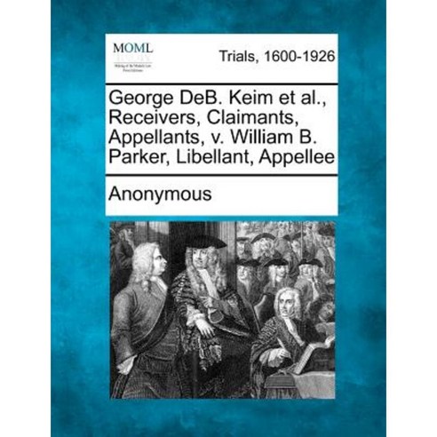 George Deb. Keim et al. Receivers Claimants Appellants V. William B. Parker Libellant Appellee Paperback, Gale Ecco, Making of Modern Law