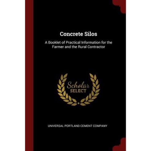 Concrete Silos: A Booklet of Practical Information for the Farmer and the Rural Contractor Paperback, Andesite Press