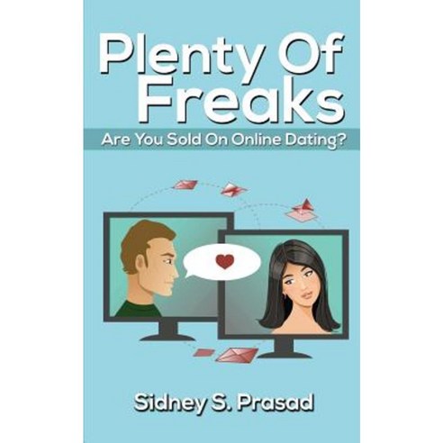 Plenty of Freaks: Are You Sold on Online Dating? Paperback, Sidney S. Prasad