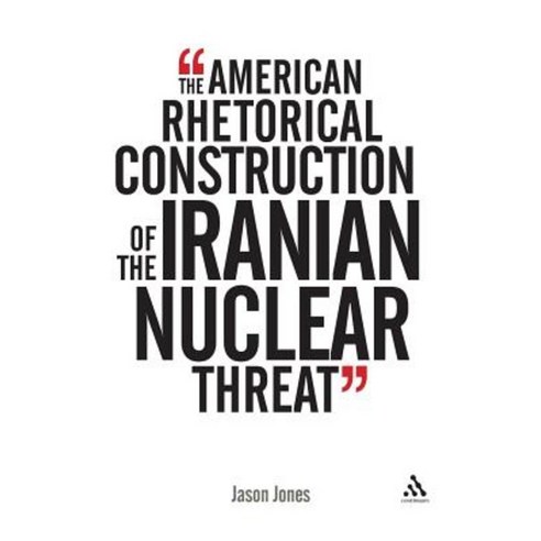 The American Rhetorical Construction of the Iranian Nuclear Threat ...