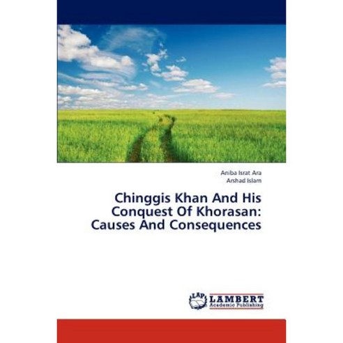 Chinggis Khan and His Conquest of Khorasan: Causes and Consequences Paperback, LAP Lambert Academic Publishing