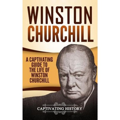 Winston Churchill: A Captivating Guide to the Life of Winston Churchill Paperback, Createspace Independent Publishing Platform