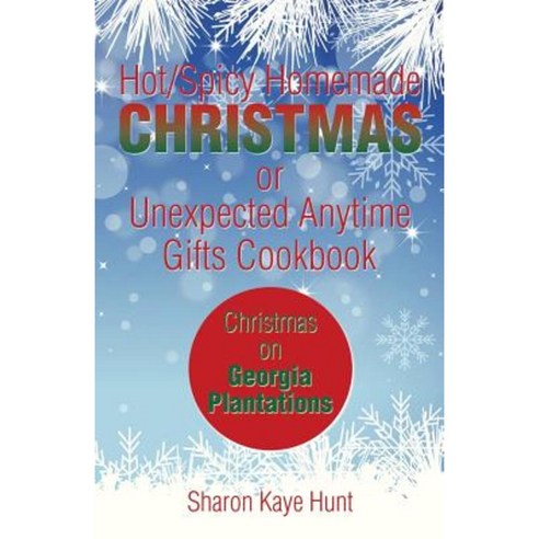 Hot/Spicy Homemade Christmas or Unexpected Anytime Gifts Cookbook: Christmas on Georgia Plantations Paperback, Xlibris Corporation