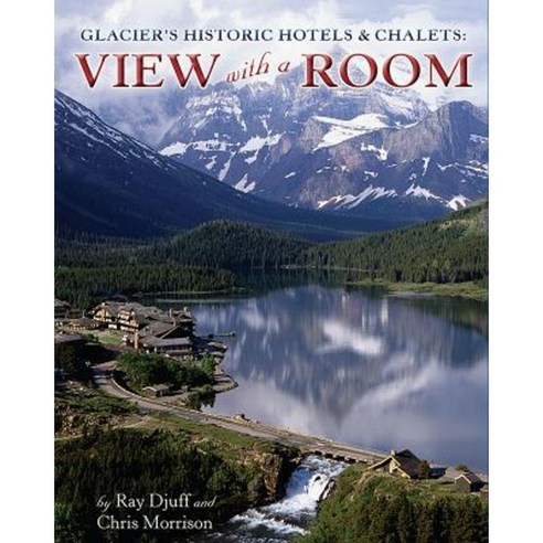 Glacier''s Historic Hotels & Chalets: View with a Room Paperback, Farcountry Press