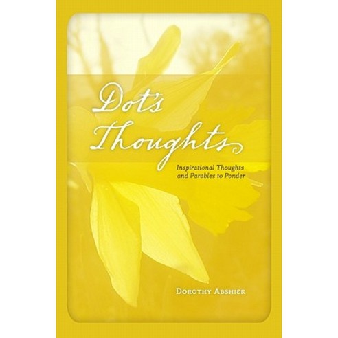 Dot''s Thoughts: Inspirational Thoughts and Parables to Ponder Paperback, Createspace Independent Publishing Platform