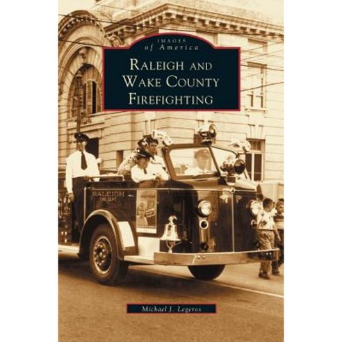 Raleigh and Wake County Firefighting Hardcover, Arcadia Publishing Library Editions