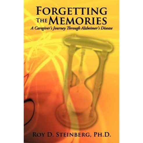 Forgetting the Memories: A Caregiver''s Journey Through Alzheimer''s Disease Paperback, Authorhouse