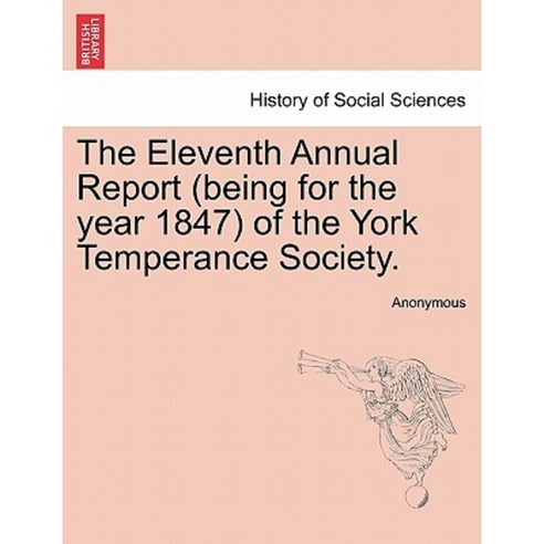 The Eleventh Annual Report (Being for the Year 1847) of the York Temperance Society. Paperback, British Library, Historical Print Editions