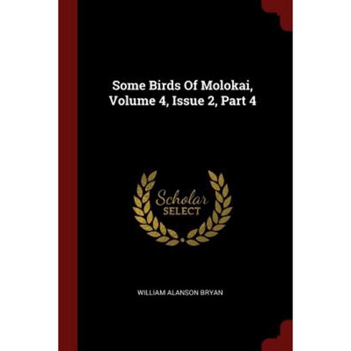 Some Birds of Molokai Volume 4 Issue 2 Part 4 Paperback, Andesite Press
