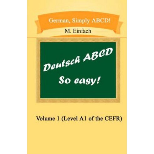 German Simply ABCD (Volume 1): Level A1 of the Cefr Paperback, Createspace