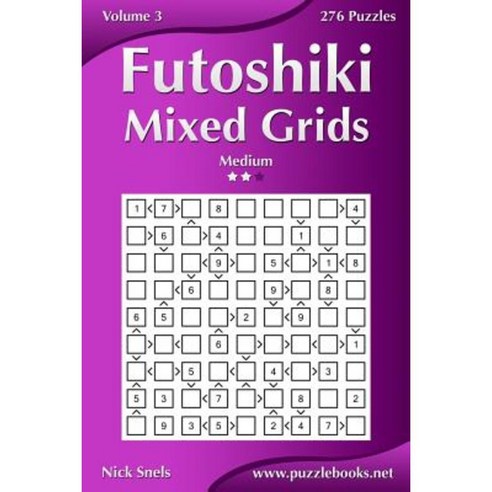 Futoshiki Mixed Grids - Medium - Volume 3 - 276 Puzzles Paperback, Createspace Independent Publishing Platform