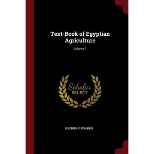 Text-Book of Egyptian Agriculture; Volume 1 Paperback, Andesite Press