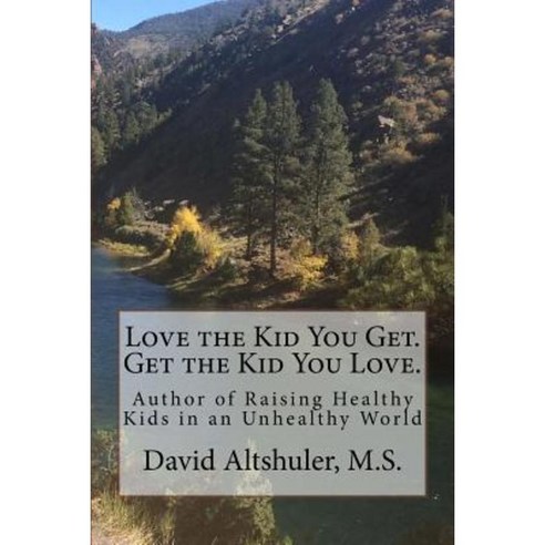 Love the Kid You Get. Get the Kid You Love Paperback, Createspace Independent Publishing Platform