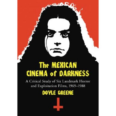 The Mexican Cinema of Darkness: A Critical Study of Six Landmark Horror and Exploitation Films 1969-1988 Paperback, McFarland & Company