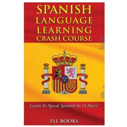 Spanish Language Learning Crash Course: Learn to Speak Spanish in 14 Days! Paperback, Createspace Independent Publishing Platform