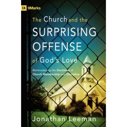 The Church and the Surprising Offense of God''s Love: Reintroducing the Doctrines of Church Membership and Discipline Paperback, Crossway Books