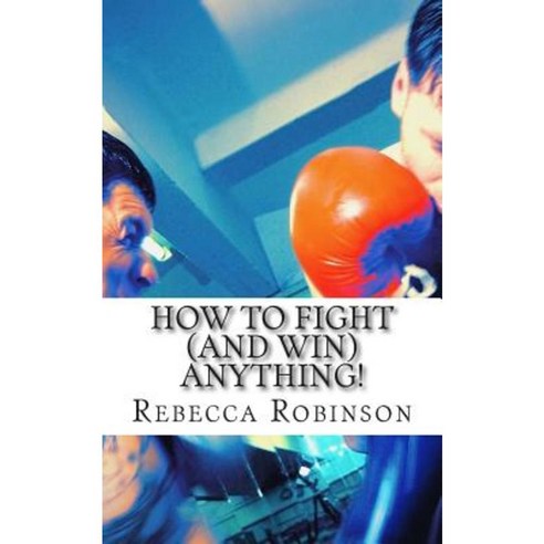 How to Fight (and Win) Anything! Paperback, Createspace Independent Publishing Platform