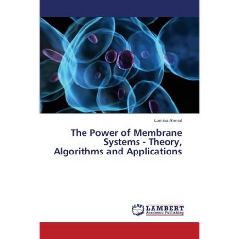 The Power of Membrane Systems - Theory Algorithms and Applications Paperback, LAP Lambert Academic Publishing