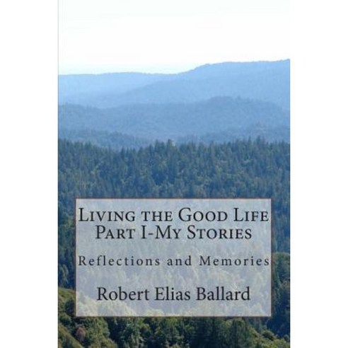 Living the Good Life Part I-My Stories: Reflections and Memories Paperback, Createspace Independent Publishing Platform