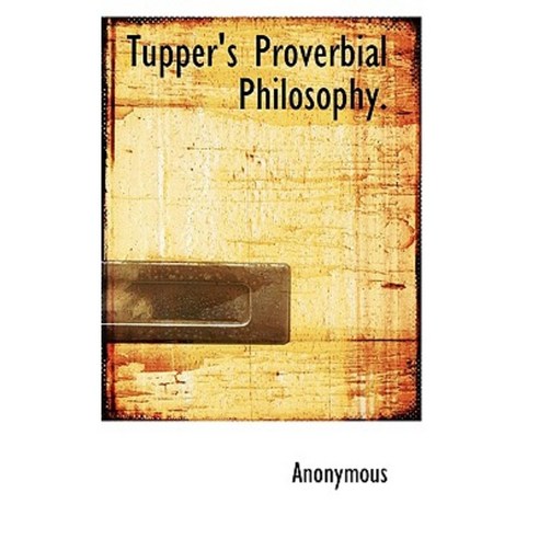 Tupper''s Proverbial Philosophy. Hardcover, BiblioLife