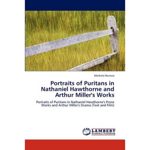 Portraits of Puritans in Nathaniel Hawthorne and Arthur Miller''s Works Paperback, LAP Lambert Academic Publishing