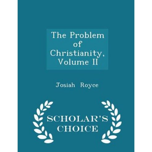The Problem of Christianity Volume II - Scholar''s Choice Edition Paperback