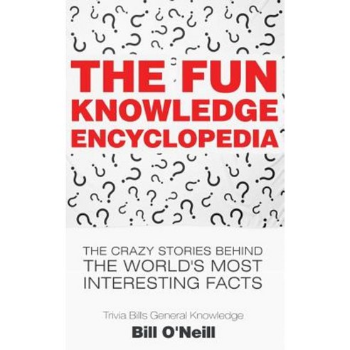 The Fun Knowledge Encyclopedia: The Crazy Stories Behind the World''s Most Interesting Facts Paperback, Createspace Independent Publishing Platform