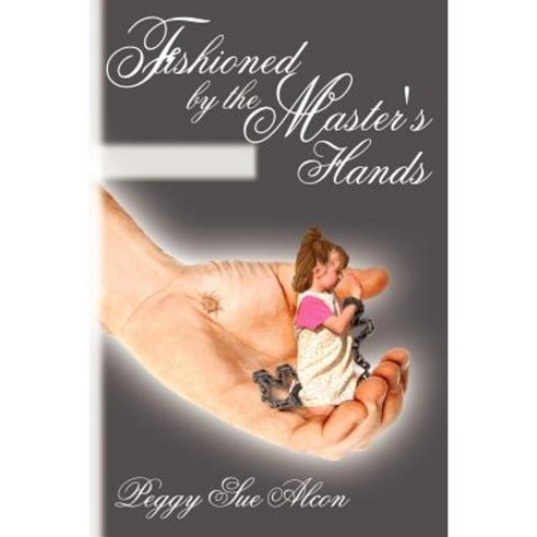 Fashioned by the Master''s Hands Paperback, Authorhouse