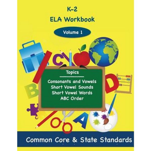 K-2 Ela Volume 1: Consonants and Vowels Short Vowel Sounds Short Vowel Words ABC Order Paperback, Createspace Independent Publishing Platform