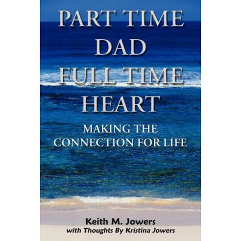 Part Time Dad Full Time Heart: Making the Connection for Life Paperback, Authorhouse