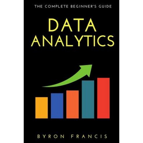 Data Analytics: The Complete Beginner''s Guide - The Black Book Paperback, Createspace Independent Publishing Platform
