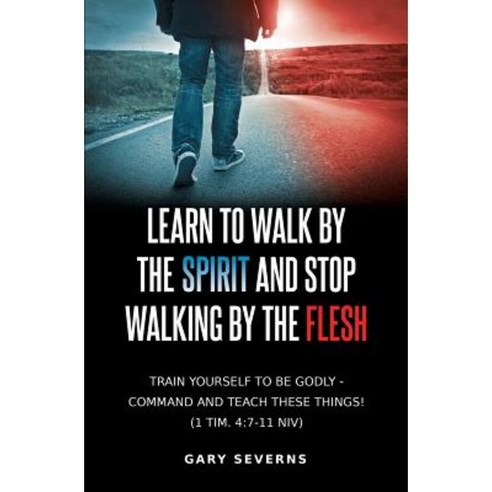 Learn to Walk by the Spirit and Stop Walking by the Flesh Paperback, Xulon Press