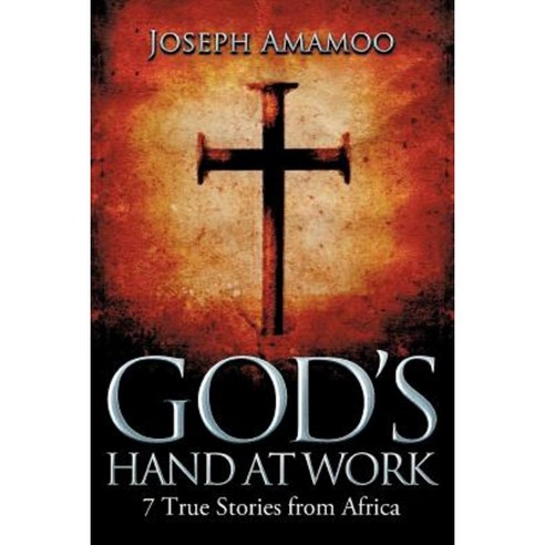 God''s Hand at Work: 7 True Stories from Africa Paperback, Xlibris