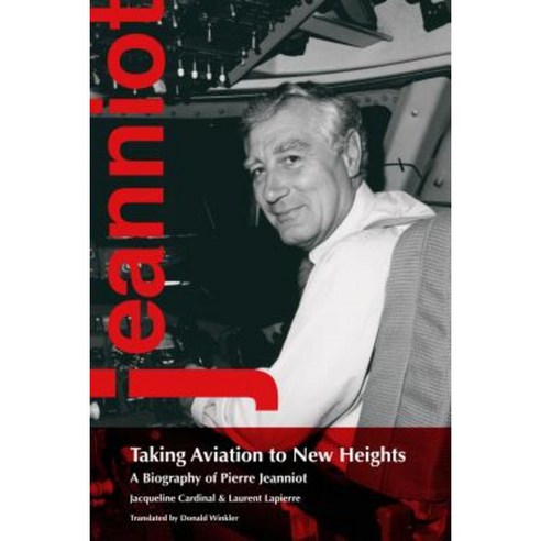Taking Aviation to New Heights: A Biography of Pierre Jeanniot Paperback, University of Ottawa Press