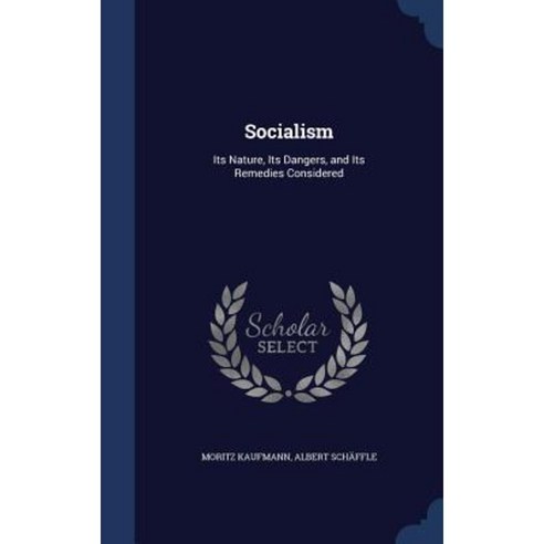 Socialism: Its Nature Its Dangers and Its Remedies Considered Hardcover, Sagwan Press