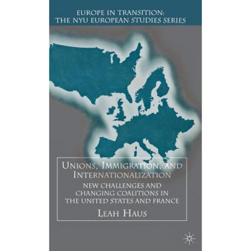 Unions Immigration and Internationalization: New Challenges and Changing Coalitions in the United States and France Hardcover, Palgrave MacMillan