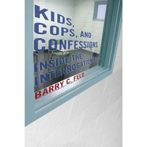 Kids Cops and Confessions: Inside the Interrogation Room Hardcover, New York University Press