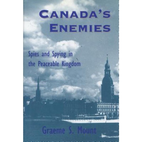 Canada''s Enemies: Spies and Spying in the Peaceable Kingdom Hardcover, Dundurn Group (CA)