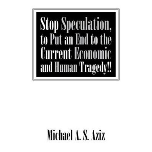 Stop Speculation to Put an End to the Current Economic and Human Tragedy!! Paperback, Authorhouse UK