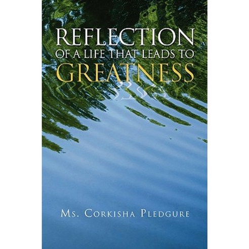 Reflection of a Life That Leads to Greatness Paperback, Xlibris Corporation