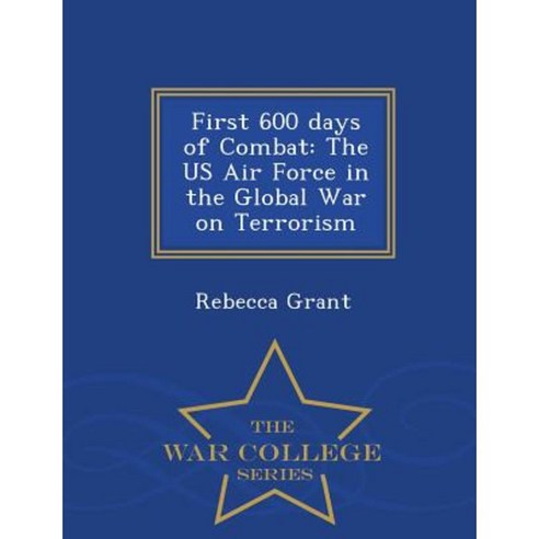 First 600 Days of Combat: The US Air Force in the Global War on Terrorism - War College Series Paperback