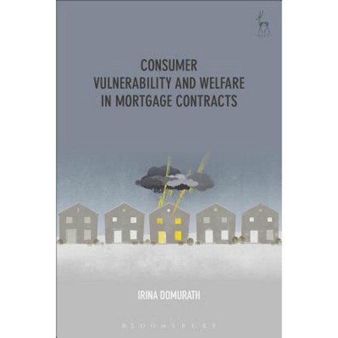 Consumer Vulnerability and Welfare in Mortgage Contracts: Protecting Vulnerable Consumers from Over-Indebtedness Hardcover, Hart Publishing
