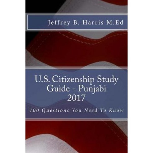 U.S. Citizenship Study Guide - Punjabi: 100 Questions You Need to Know Paperback, Createspace Independent Publishing Platform