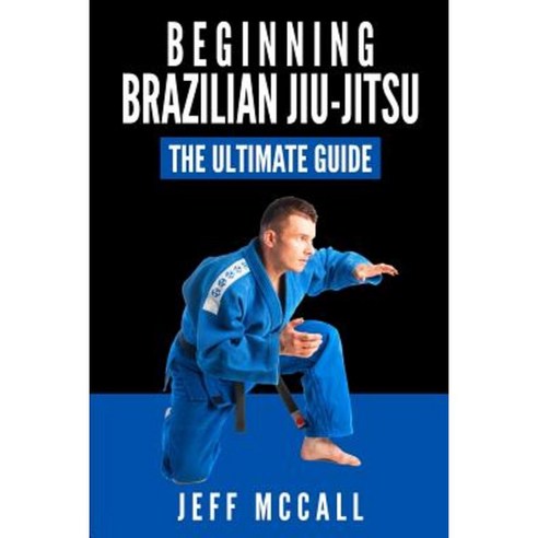 Brazilian Jiu Jitsu: The Ultimate Guide to Beginning Bjj Paperback, Createspace Independent Publishing Platform