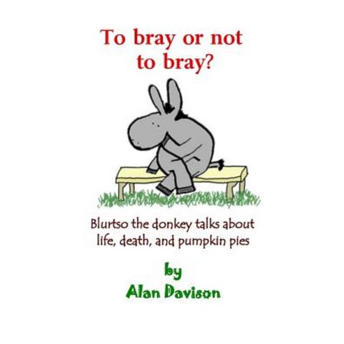 To Bray or Not to Bray: Blurtso the Donkey Talks about Life Death and Pumpkin Pies Paperback, Shield Pub. Co.